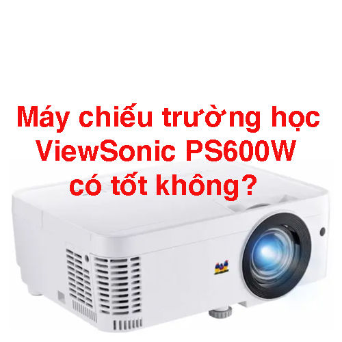 Máy chiếu trường học ViewSonic PS600W có tốt không? - Tech360